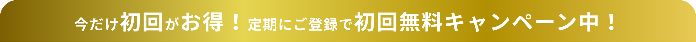 今だけ初回がお得！定期にご登録で初回無料キャンペーン中！